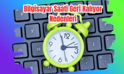 Bilgisayar Saati Geri Kalıyor Nedenleri