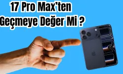 iPhone 17 Pro Max'ten Geçmeye Değer mi