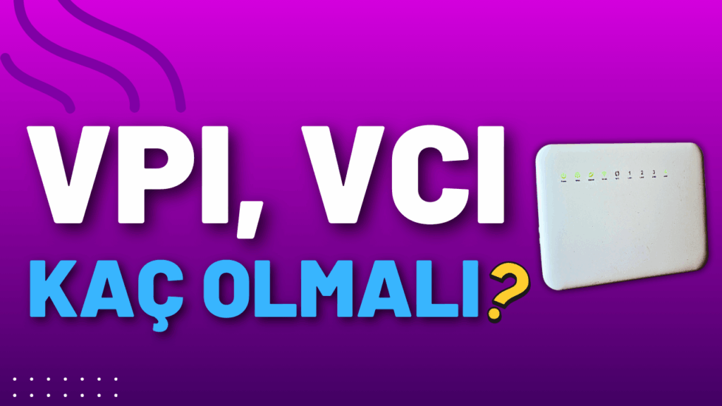 VPI, VCI Kaç Olmalı ? Ads, Vdsl Modemdeki Değerler VPI VCI nedir kac olmali