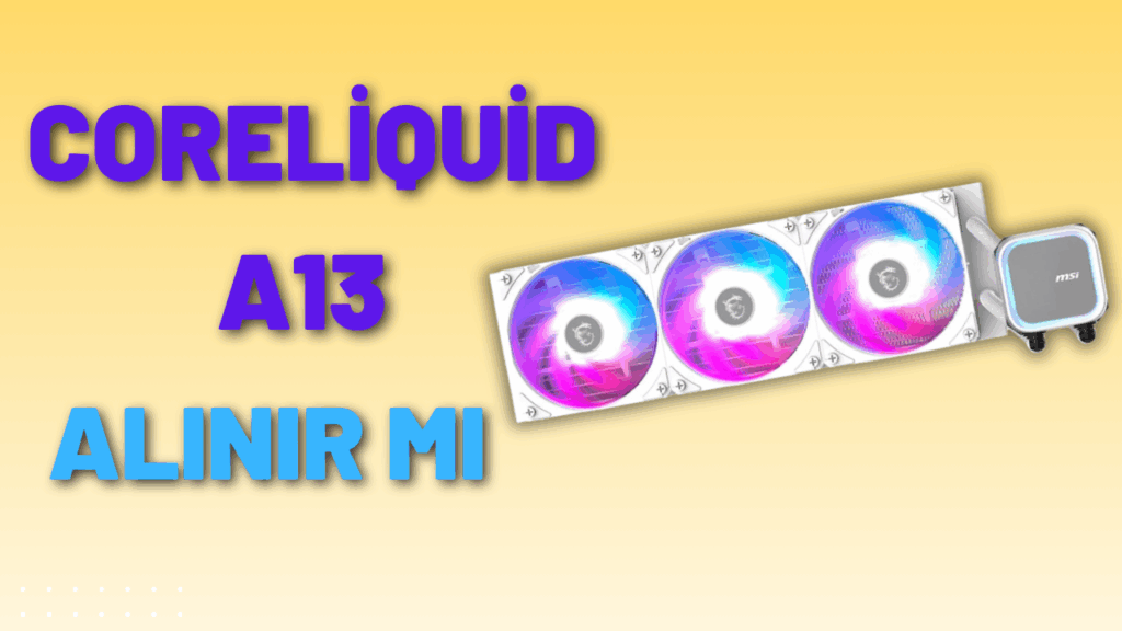 MSI MAG CoreLiquid A13 alinir mi