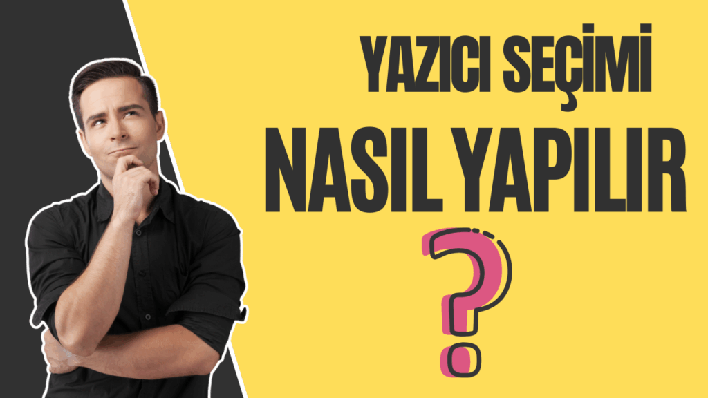 yazici secimi nasil yapilir