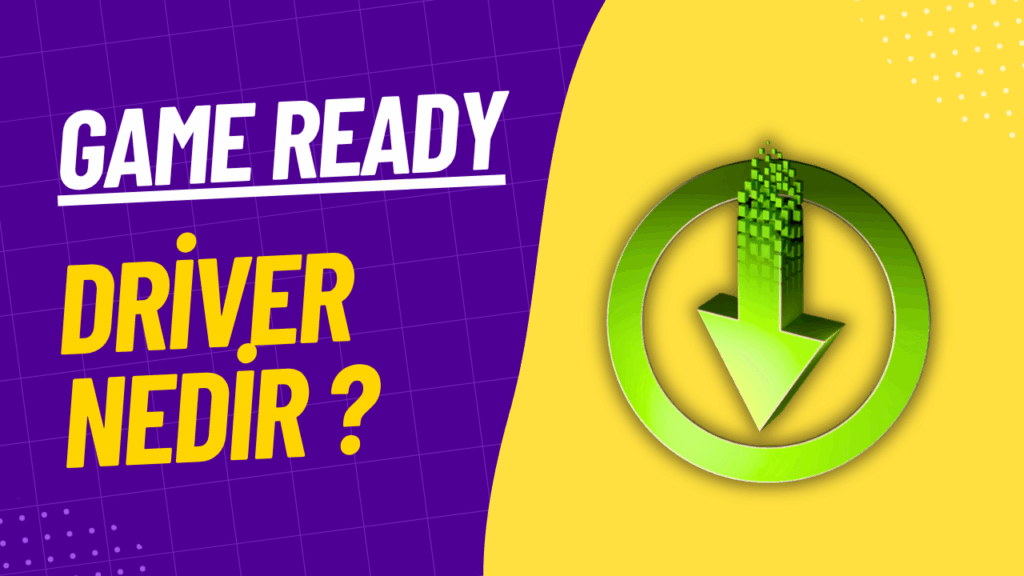 Game Ready Driver Nedir Game Ready Driver Nedir