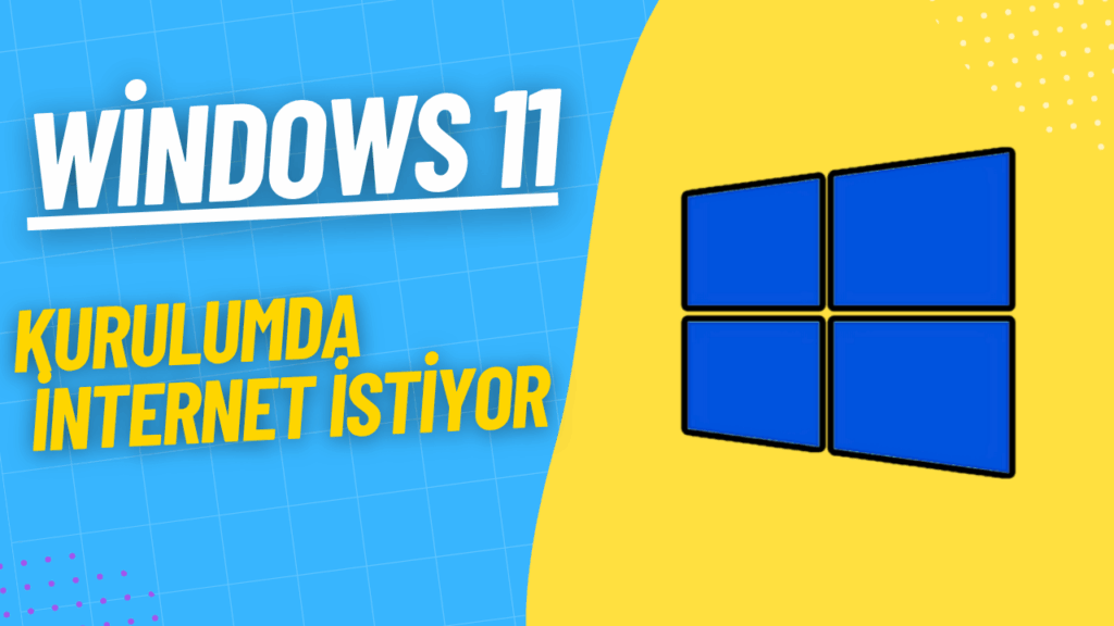 Windows 11 kurulumda internet istiyor