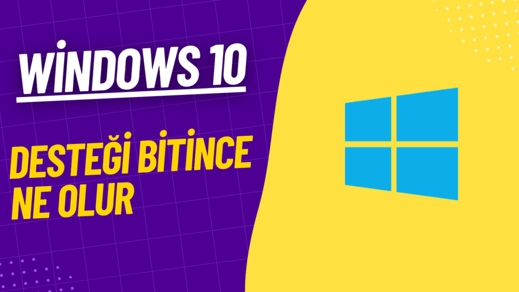 windows 10 destegi bitince ne olur