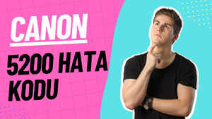 canon 5200 hatasi nedir cozumu