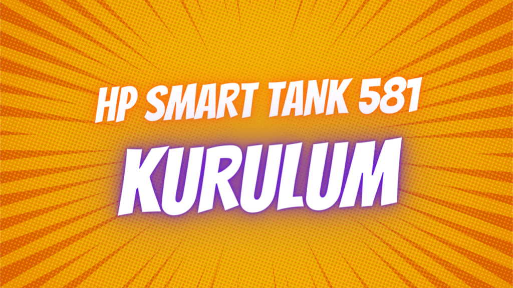 Hp Smart Tank 581 kurulum Hp Smart Tank 581 kurulum